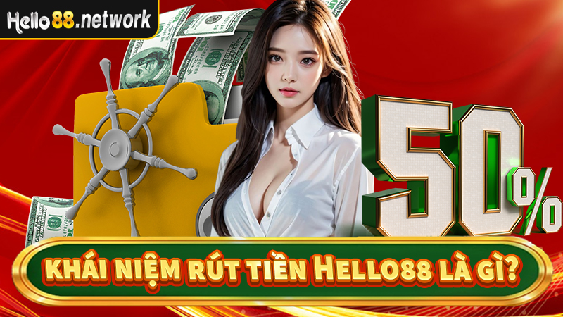 Khái niệm dịch vụ rút tiền Hello88 là gì?