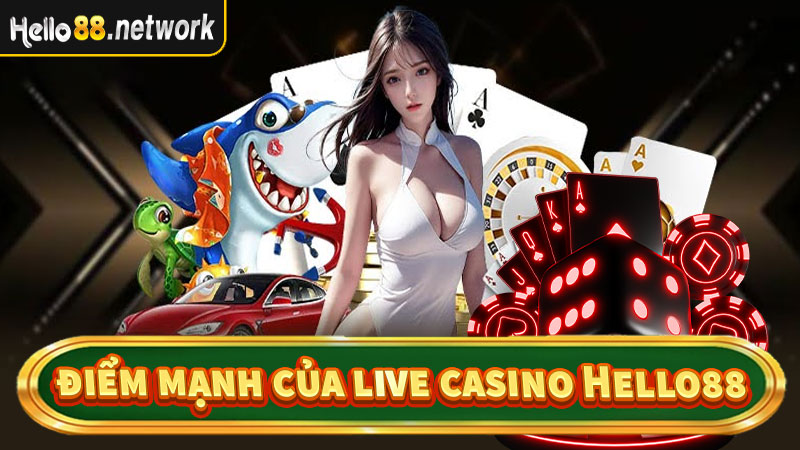 Điểm mạnh giúp Live Casino Hello88 được nhiều người lựa chọn