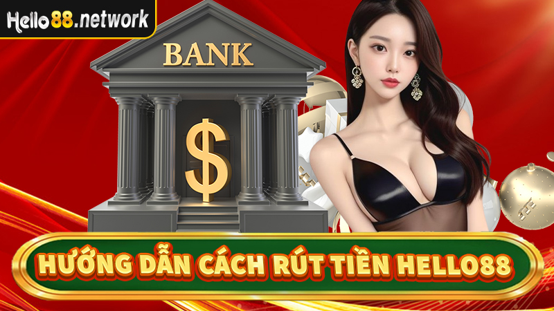 Hướng dẫn rút tiền Hello88 thông qua 4 hình thức