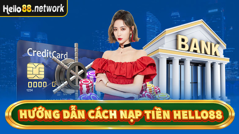 Hướng dẫn 4 bước nạp tiền Hello88 nhanh chóng nhất