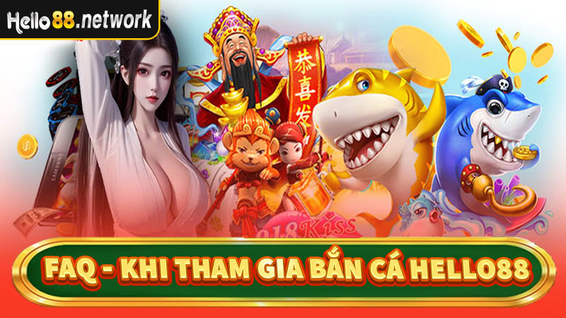 Faq - Các câu hỏi thường gặp khi tham gia bắn cá hello88