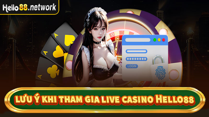 Một số điều cần phải lưu ý khi cá cược Live Casino Hello88